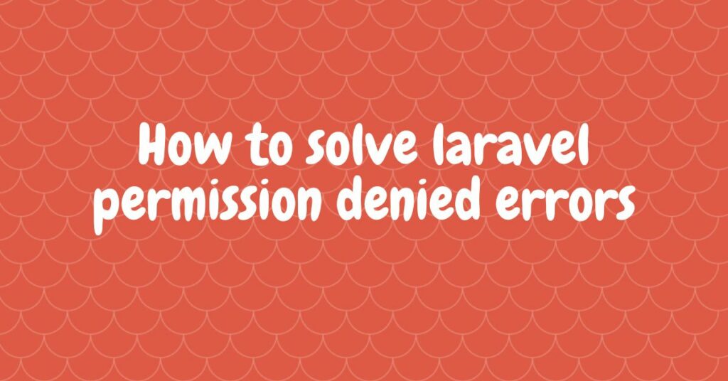 How to solve laravel permission denied errors